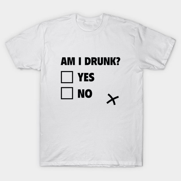 Am I Drunk? T-Shirt-TOZ